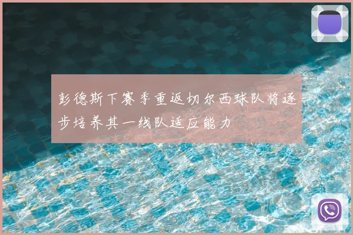 彭德斯下赛季重返切尔西球队将逐步培养其一线队适应能力