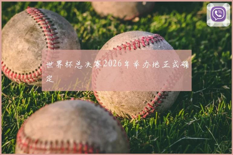 世界杯总决赛2026年举办地正式确定