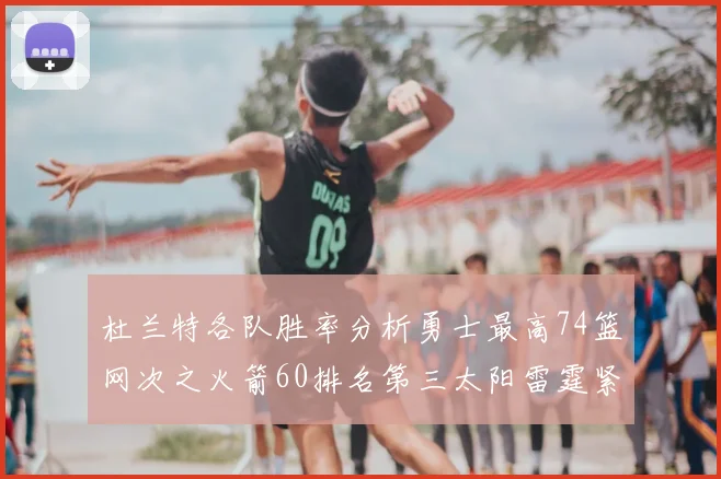 杜兰特各队胜率分析勇士最高74篮网次之火箭60排名第三太阳雷霆紧随其后