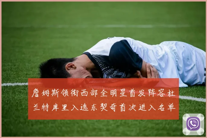 詹姆斯领衔西部全明星首发阵容杜兰特库里入选东契奇首次进入名单