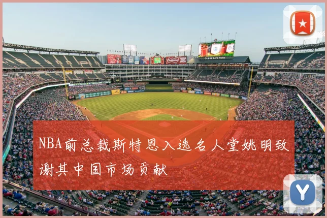 NBA前总裁斯特恩入选名人堂姚明致谢其中国市场贡献
