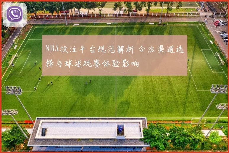NBA投注平台规范解析 合法渠道选择与球迷观赛体验影响