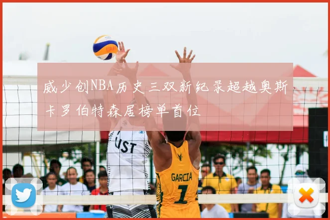 威少创NBA历史三双新纪录超越奥斯卡罗伯特森居榜单首位