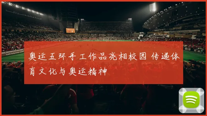 奥运五环手工作品亮相校园 传递体育文化与奥运精神