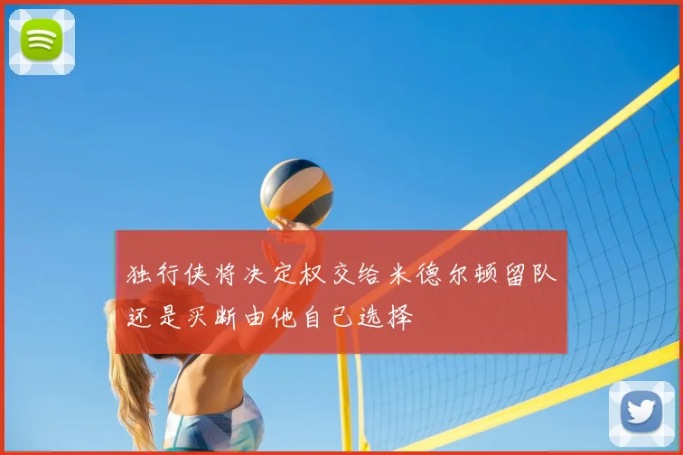 独行侠将决定权交给米德尔顿留队还是买断由他自己选择
