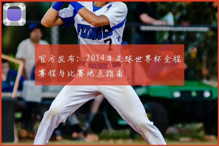 官方发布：2014年足球世界杯全程赛程与比赛地点指南
