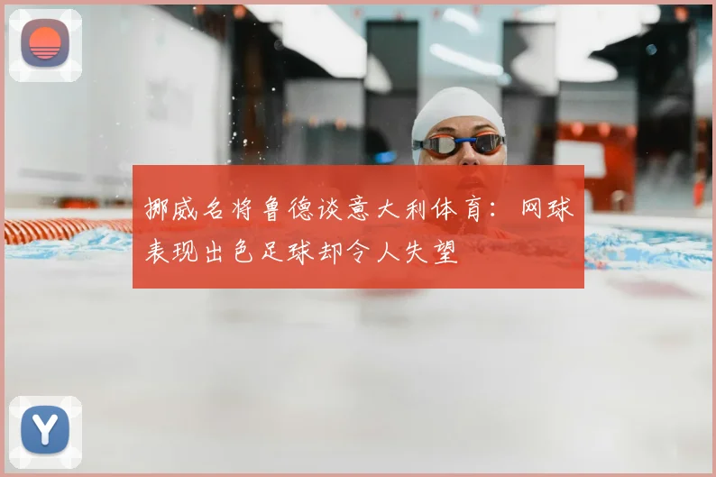 挪威名将鲁德谈意大利体育：网球表现出色足球却令人失望