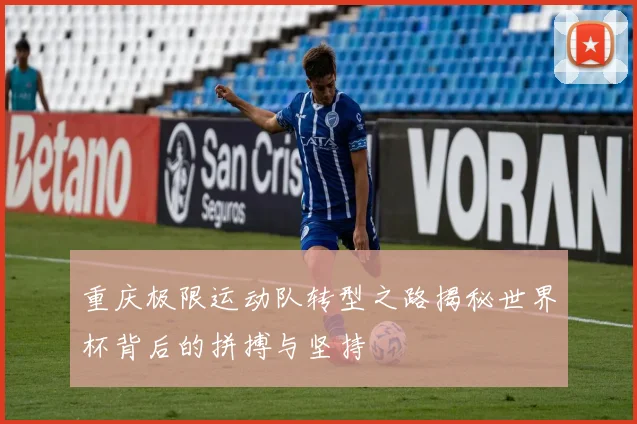 重庆极限运动队转型之路揭秘世界杯背后的拼搏与坚持