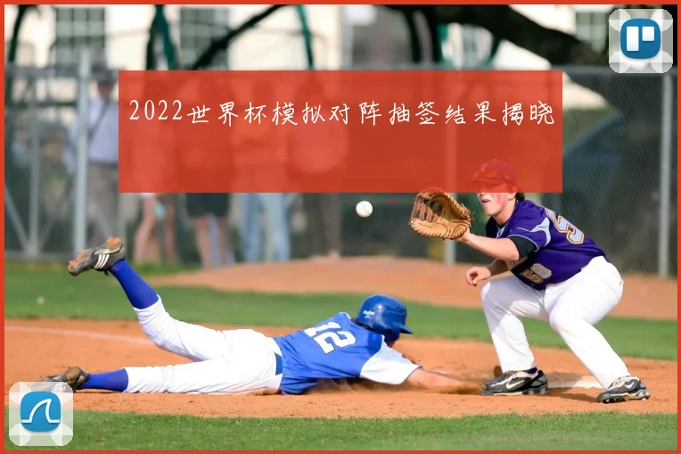 2022世界杯模拟对阵抽签结果揭晓