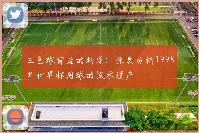 三色球背后的科学：深度分析1998年世界杯用球的技术遗产