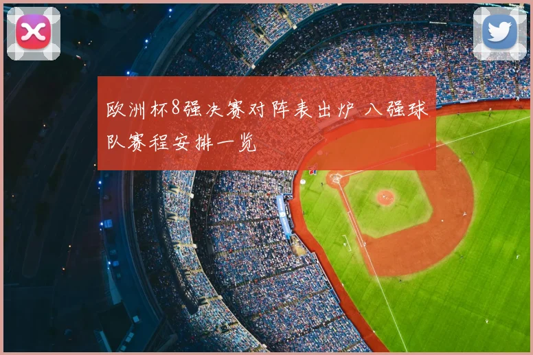欧洲杯8强决赛对阵表出炉 八强球队赛程安排一览