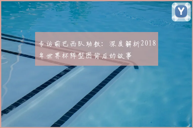专访前巴西队助教：深度解析2018年世界杯阵型图背后的故事
