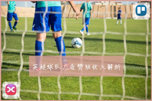 英超球队广告赞助收入解析