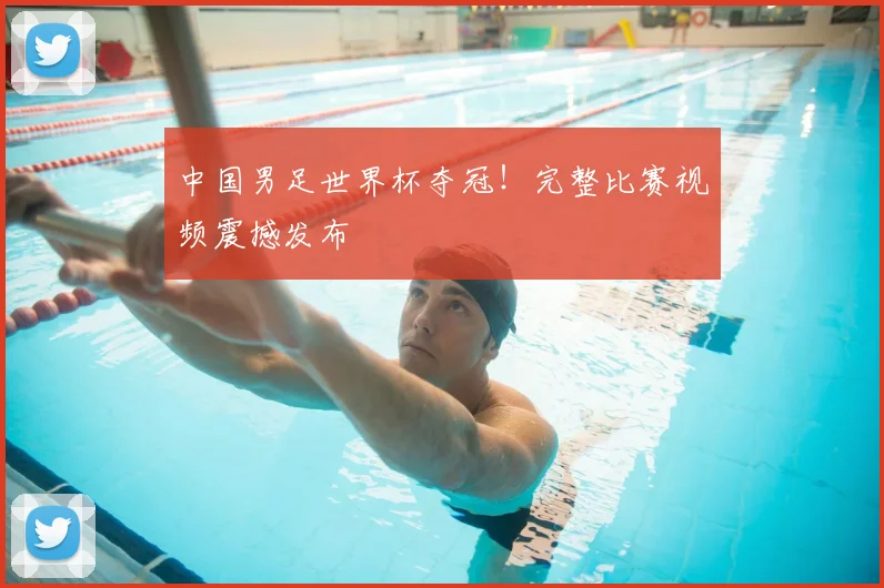 中国男足世界杯夺冠！完整比赛视频震撼发布