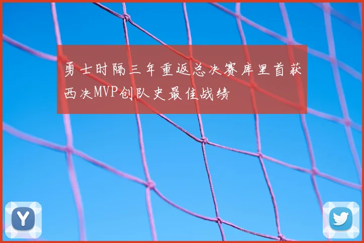 勇士时隔三年重返总决赛库里首获西决MVP创队史最佳战绩