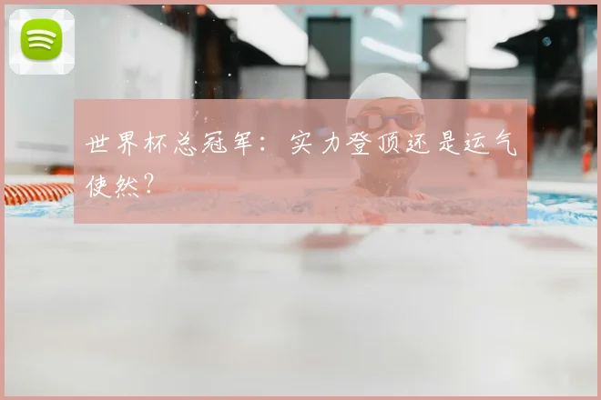 世界杯总冠军:实力登顶还是运气使然?